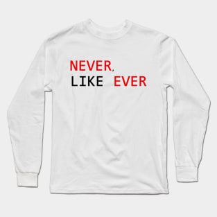 never like ever Long Sleeve T-Shirt